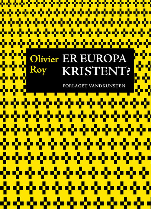 Store og mærkelige tegn på himlen: Er Europa kristent? - Olivier Roy - Bøger - Vandkunsten - 9788776955762 - 25. april 2019