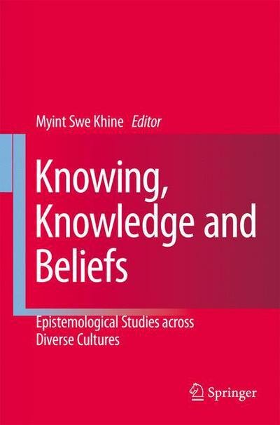 Knowing, Knowledge and Beliefs: Epistemological Studies across Diverse Cultures - Myint Swe Khine - Books - Springer - 9789048176762 - November 10, 2010