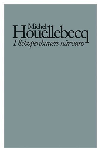 I Schopenhauers närvaro - Michel Houellebecq - Books - Ellerströms förlag AB - 9789172475762 - May 1, 2020