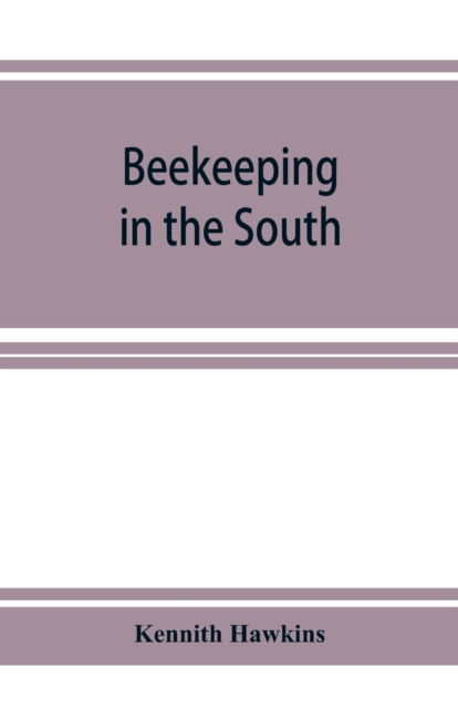 Cover for Kennith Hawkins · Beekeeping in the South; a handbook on seasons, methods and honey flora of the fifteen southern states (Paperback Book) (2019)