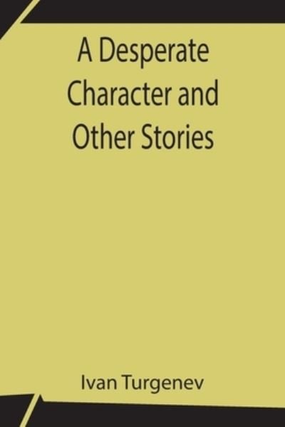 A Desperate Character and Other Stories - Ivan Sergeevich Turgenev - Books - Alpha Edition - 9789354846762 - July 21, 2021