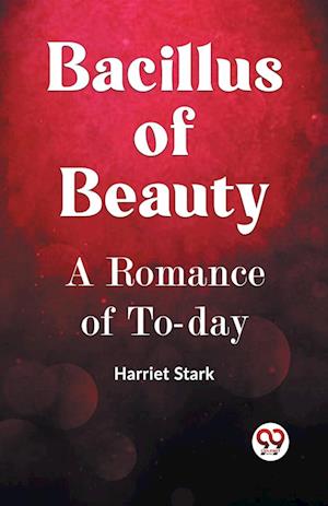 Cover for Harriet Stark · BACILLUS OF BEAUTY A Romance of To-day (Edition2023) (Paperback Book) (2023)