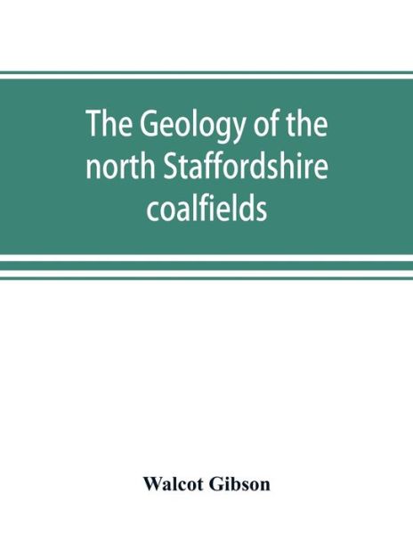 Cover for Walcot Gibson · The geology of the north Staffordshire coalfields (Paperback Book) (2019)