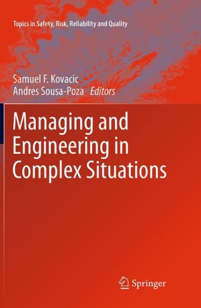 Cover for Samuel F Kovacic · Managing and Engineering in Complex Situations - Topics in Safety, Risk, Reliability and Quality (Taschenbuch) [2013 edition] (2015)