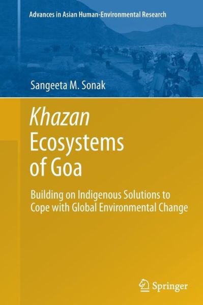 Cover for Sangeeta M. Sonak · Khazan Ecosystems of Goa: Building on Indigenous Solutions to Cope with Global Environmental Change - Advances in Asian Human-Environmental Research (Paperback Book) [Softcover reprint of the original 1st ed. 2014 edition] (2016)