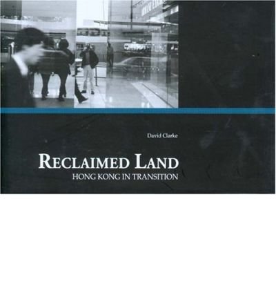 Cover for David Clarke · Reclaimed Land – Hong Kong in Transition (Hardcover Book) (2002)