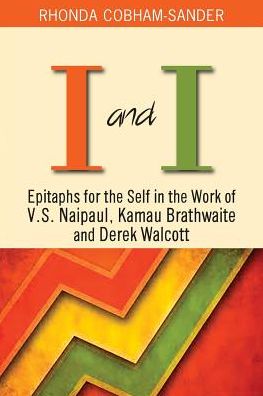 Rhonda Cobham-Sander · I and I: Epitaphs for Self in the Work of V.S. Naipaul, Kamau Brathwaite and Derek Walcott (Paperback Book) (2016)