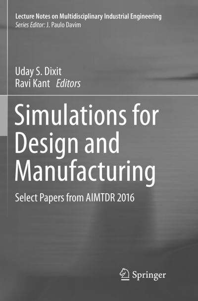 Cover for Simulations for Design and Manufacturing: Select Papers from AIMTDR 2016 - Lecture Notes on Multidisciplinary Industrial Engineering (Paperback Book) [Softcover reprint of the original 1st ed. 2018 edition] (2019)
