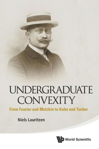 Cover for Lauritzen, Niels (Aarhus Univ, Denmark) · Undergraduate Convexity: From Fourier And Motzkin To Kuhn And Tucker (Paperback Book) (2013)