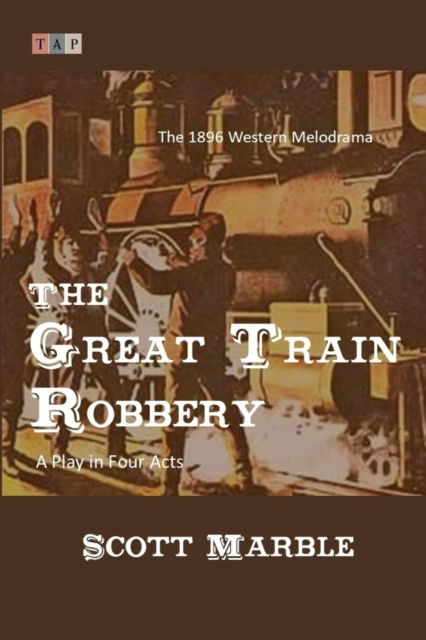 Cover for Marble Scott Marble · The Great Train Robbery: The 1896 Western Melodrama: A Play in Four Acts (Paperback Book) (2022)