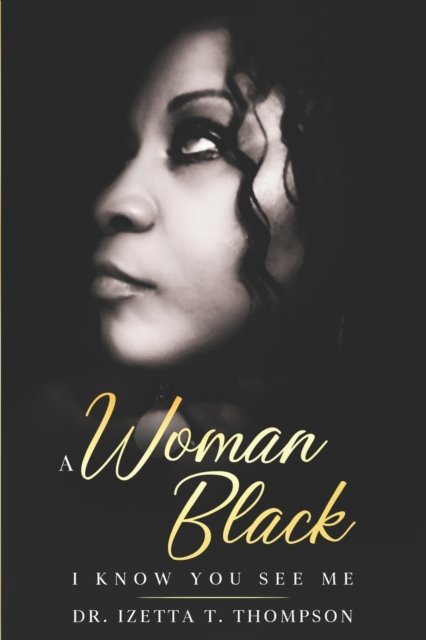 Cover for Thompson Izetta T. Thompson · A Woman Black: I Know You See Me (Paperback Book) (2022)