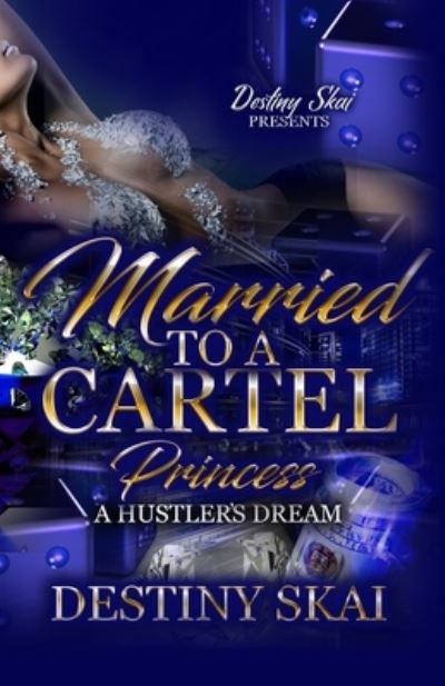 Cover for Destiny Skai · Married To A Cartel Princess: A Hustler's Dream - Married to a Cartel Princess (Paperback Book) (2021)