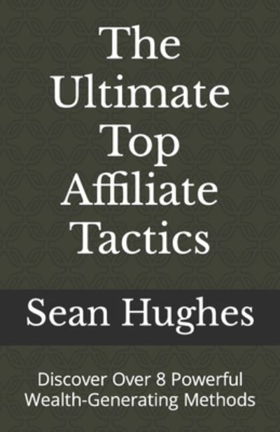 Cover for Sean Hughes · The Ultimate Top Affiliate Tactics: Discover Over 8 Powerful Wealth-Generating Methods (Paperback Book) (2021)