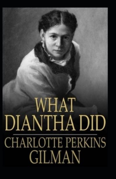 Cover for Charlotte Perkins Gilman · What Diantha Did: Charlotte Perkins Gilman (Classics, Literature) [Annotated] (Paperback Book) (2021)