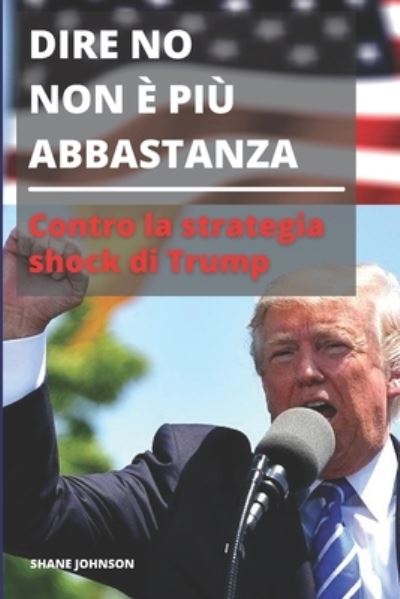 Cover for Shane Johnson · Dire No Non E Piu Abbastanza: Contro la strategia shock di Trump (Paperback Book) (2021)