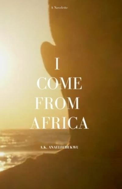 Cover for A K Anaelechukwu · I Come From Africa: Africa Can Be Better Than It Is Today (Pocketbok) (2021)