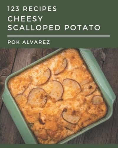 Cover for Pok Alvarez · 123 Cheesy Scalloped Potato Recipes (Taschenbuch) (2020)
