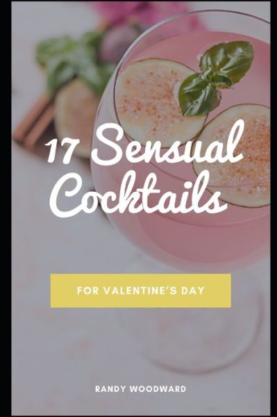 Cover for Randy Woodward · 17 Sensual Cocktails for Valentine's Day (Paperback Book) (2020)