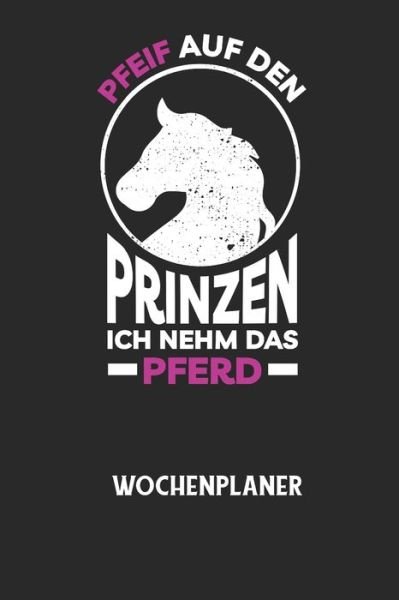Cover for Wochenplaner Allgemein · PFEIF AUF DEN PRINZEN ICH NEHM DAS PFERD - Wochenplaner (Paperback Bog) (2020)