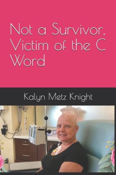 Kalyn Metz Knight · Not a Survivor, Victim of the C Word (Paperback Book) (2020)
