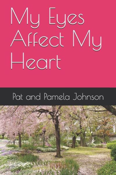 My Eyes Affect My Heart - Pat And Pamela Johnson - Książki - Independently Published - 9798650933762 - 3 czerwca 2020