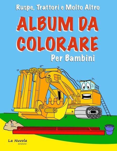 Cover for Edizioni La Nuvola Edizioni · Ruspe, Trattori e Molto Altro - Album da Colorare per Bambini: (50 Disegni Unici e Creativi da Colorare - Per Bambini dai 3 ai 10 anni) (Paperback Book) (2020)