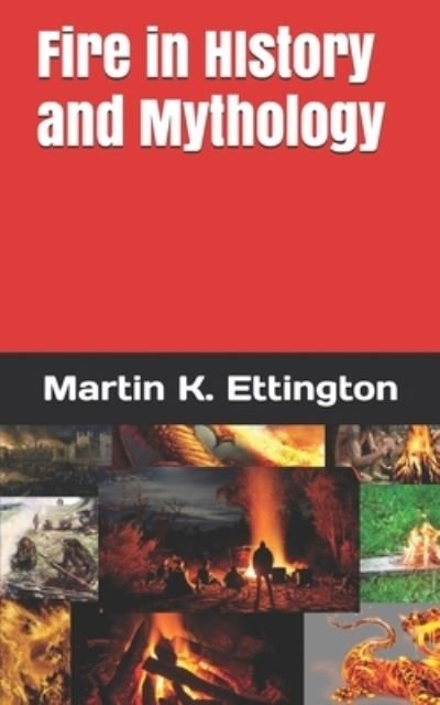 Fire in History and Mythology - The Legendary Animals and Creatures - Martin K Ettington - Bøker - Independently Published - 9798691172762 - 27. september 2020