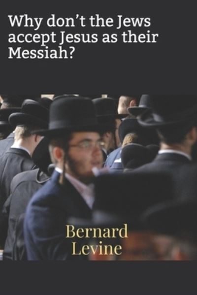 Cover for Bernard Levine · Why don't the Jews accept Jesus as their Messiah? (Paperback Book) (2021)