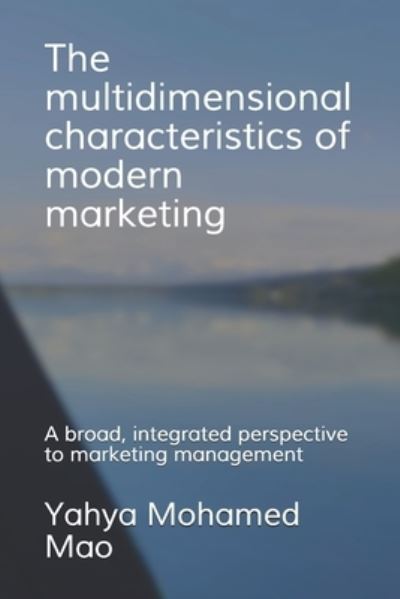 Cover for Yahya Mohamed Mao · The multidimensional characteristics of modern marketing: A broad, integrated perspective to marketing management (Paperback Book) (2021)