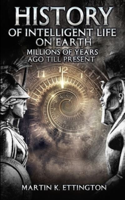 Cover for Martin K Ettington · The History of Intelligent Life on Earth: Millions of Years Ago Till Present (Paperback Book) (2022)