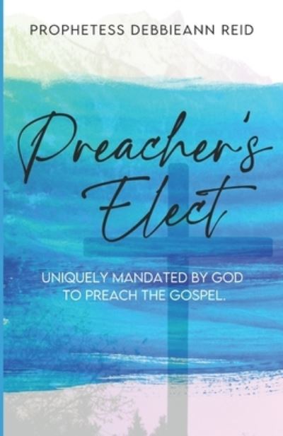 Cover for Debbieann Reid · Preacher's Elect: Uniquely Mandated by God to Preach the Gospel (Paperback Book) (2022)