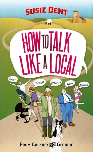 How to Talk Like a Local: A National Phrasebook from the author of Word Perfect - Susie Dent - Books - Cornerstone - 9780099514763 - February 3, 2011