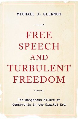 Cover for Glennon, Michael J. (Professor of Constitutional and International Law, Professor of Constitutional and International Law, The Fletcher School of Law and Diplomacy, Tufts University) · Free Speech and Turbulent Freedom: The Dangerous Allure of Censorship in the Digital Era (Hardcover Book) (2024)