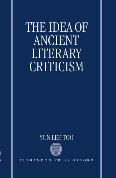Cover for Too, Yun Lee (Assistant Professor of Classics, Assistant Professor of Classics, University of Columbia, New York) · The Idea of Ancient Literary Criticism (Hardcover Book) (1999)