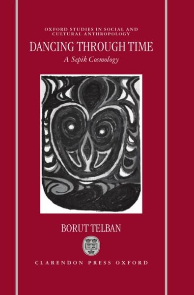 Dancing through Time: A Sepik Cosmology - Oxford Studies in Social and Cultural Anthropology - Telban, Borut (Research Fellow, Research Fellow, Scientific Research Centre of the Slovene Academy of Sciences and Arts) - Bøger - Oxford University Press - 9780198233763 - 17. december 1998