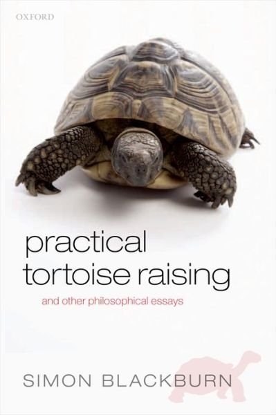 Cover for Blackburn, Simon (University of Cambridge and University of North Carolina) · Practical Tortoise Raising: and other philosophical essays (Pocketbok) (2012)