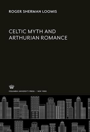 Cover for Roger Sherman Loomis · Celtic Myth and Arthurian Romance (N/A) (2021)