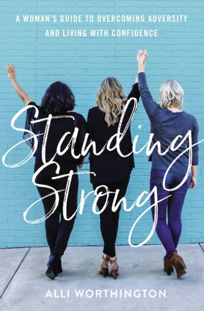 Standing Strong: A Woman's Guide to Overcoming Adversity and Living with Confidence - Alli Worthington - Books - Zondervan - 9780310358763 - October 15, 2020