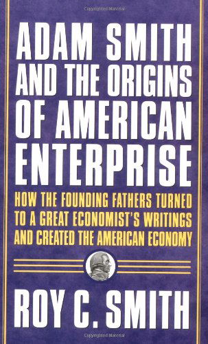 Cover for Roy C. Smith · Adam Smith and the Origins of American Enterprise: How the Founding Fathers Turned to a Great Economist's Writings and Created the American Economy (Paperback Book) (2004)