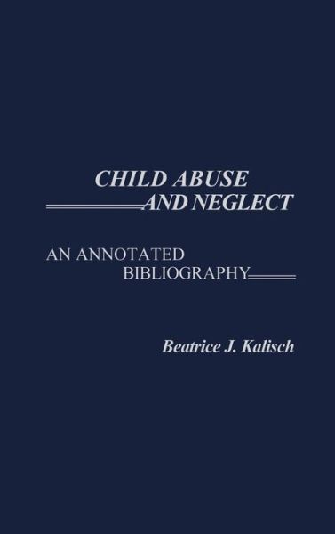 Cover for Beatrice Kalisch · Child Abuse and Neglect: An Annotated Bibliography - Contemporary Problems of Childhood (Hardcover Book) (1978)