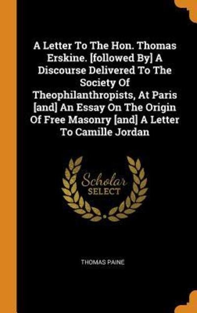 Cover for Thomas Paine · A Letter to the Hon. Thomas Erskine. [followed By] a Discourse Delivered to the Society of Theophilanthropists, at Paris [and] an Essay on the Origin of Free Masonry [and] a Letter to Camille Jordan (Hardcover Book) (2018)