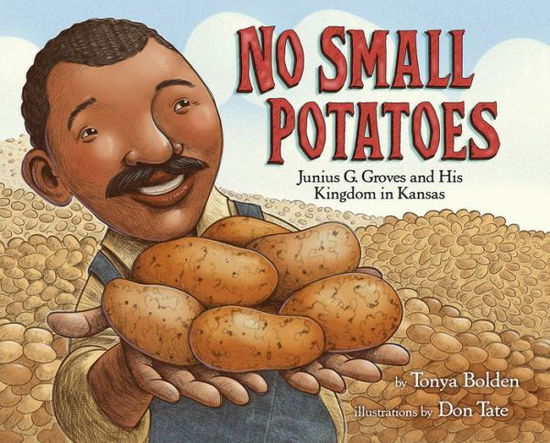 Cover for Tonya Bolden · No Small Potatoes: Junius G. Groves and His Kingdom in Kansas (Hardcover Book) (2018)