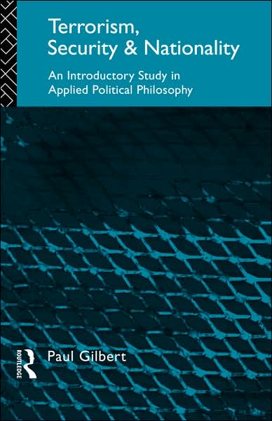 Terrorism, Security and Nationality: An Introductory Study in Applied Political Philosophy - Paul Gilbert - Bøger - Taylor & Francis Ltd - 9780415091763 - 23. februar 1995