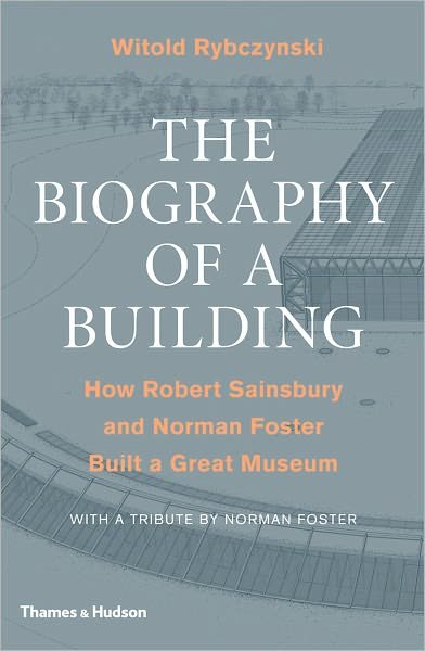 Cover for Witold Rybczynski · Biography of a Building: How Robert Sainsbury and Norman Foster Built a Great Museum (Gebundenes Buch) (2011)