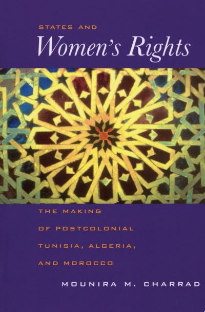 Cover for Mounira Charrad · States and Women's Rights: The Making of Postcolonial Tunisia, Algeria, and Morocco (Paperback Book) (2001)