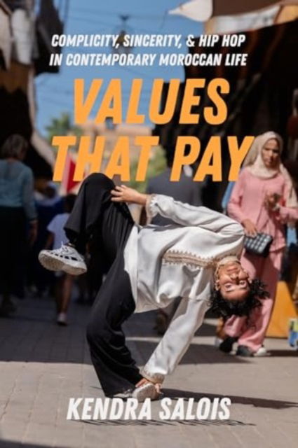 Values That Pay: Complicity, Sincerity, and Hip Hop in Contemporary Moroccan Life - California Series in Hip Hop Studies - Kendra Salois - Böcker - University of California Press - 9780520379763 - 3 juni 2025