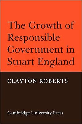 The Growth of Responsible Government in Stuart England - Clayton Roberts - Książki - Cambridge University Press - 9780521088763 - 30 października 2008