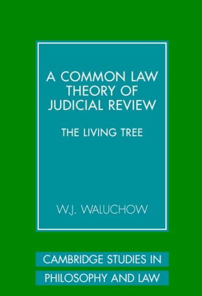 Cover for Waluchow, W. J. (McMaster University, Ontario) · A Common Law Theory of Judicial Review: The Living Tree - Cambridge Studies in Philosophy and Law (Hardcover Book) (2006)