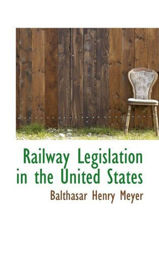 Cover for Balthasar Henry Meyer · Railway Legislation in the United States (Hardcover Book) (2008)