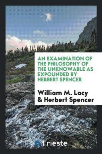 An Examination of the Philosophy of the Unknowable - Herbert Spencer - Książki - Trieste Publishing - 9780649054763 - 17 maja 2018